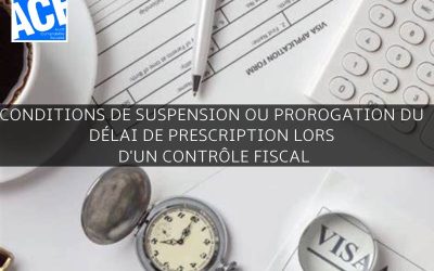 CONDITIONS DE SUSPENSION OU PROROGATION DU DÉLAI DE PRESCRIPTION LORS D’UN CONTRÔLE FISCAL