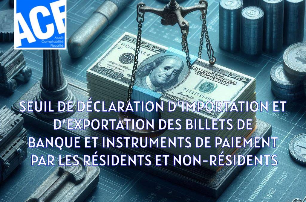 SEUIL DE DÉCLARATION D’IMPORTATION ET D’EXPORTATION DES BILLETS DE BANQUE ET INSTRUMENTS DE PAIEMENT PAR LES RÉSIDENTS ET NON-RÉSIDENTS