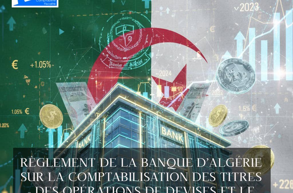RÈGLEMENT DE LA BANQUE D’ALGÉRIE SUR LA COMPTABILISATION DES TITRES – DES OPÉRATIONS DE DEVISES ET LE NOUVEAU PLAN DE COMPTES
